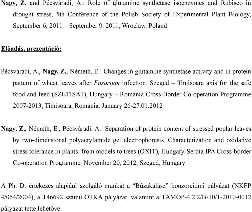 Előadás, prezentáció: Pécsváradi, A., Nagy, Z., Németh, E.: Changes in glutamine synthetase activity and in protein pattern of wheat leaves after Fusarium infection.