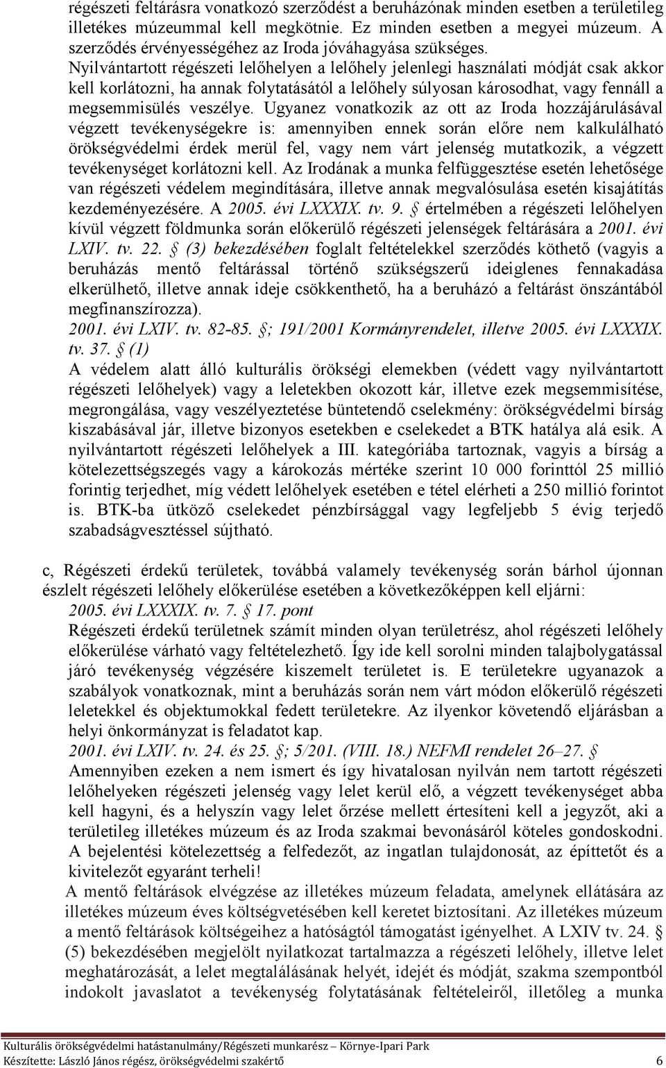 Nyilvántartott régészeti lelőhelyen a lelőhely jelenlegi használati módját csak akkor kell korlátozni, ha annak folytatásától a lelőhely súlyosan károsodhat, vagy fennáll a megsemmisülés veszélye.
