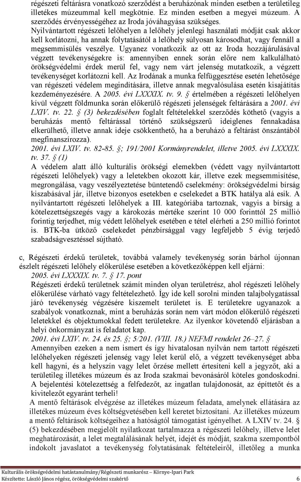 Nyilvántartott régészeti lelőhelyen a lelőhely jelenlegi használati módját csak akkor kell korlátozni, ha annak folytatásától a lelőhely súlyosan károsodhat, vagy fennáll a megsemmisülés veszélye.