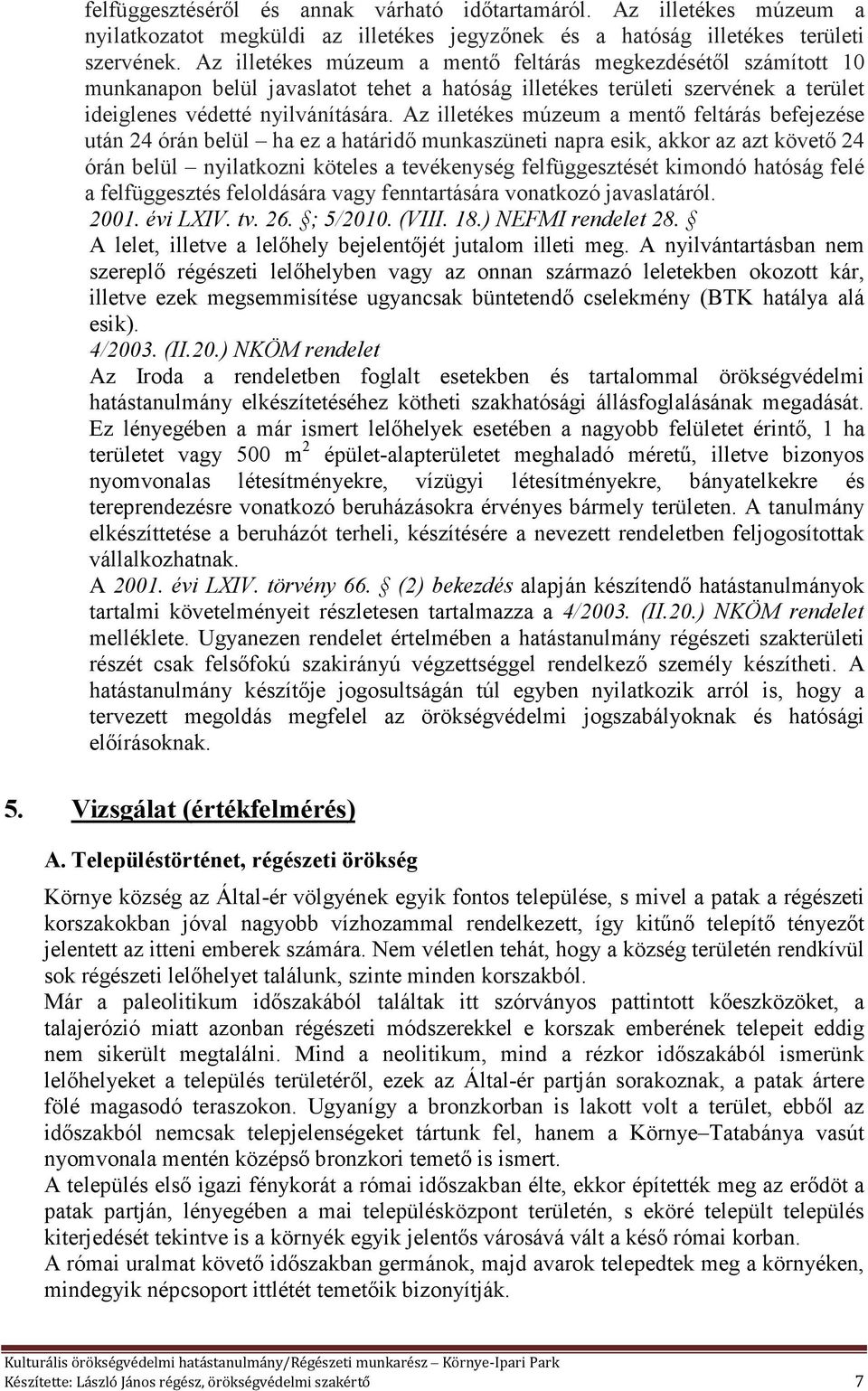 Az illetékes múzeum a mentő feltárás befejezése után 24 órán belül ha ez a határidő munkaszüneti napra esik, akkor az azt követő 24 órán belül nyilatkozni köteles a tevékenység felfüggesztését