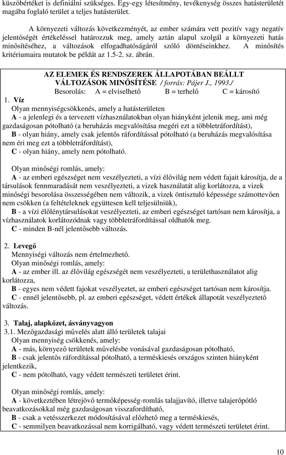 elfogadhatóságáról szóló döntéseinkhez. A minősítés kritériumaira mutatok be példát az 1.5-2. sz. ábrán. AZ ELEMEK ÉS RENDSZEREK ÁLLAPOTÁBAN BEÁLLT VÁLTOZÁSOK MINŐSÍTÉSE / forrás: Pájer J., 1993.