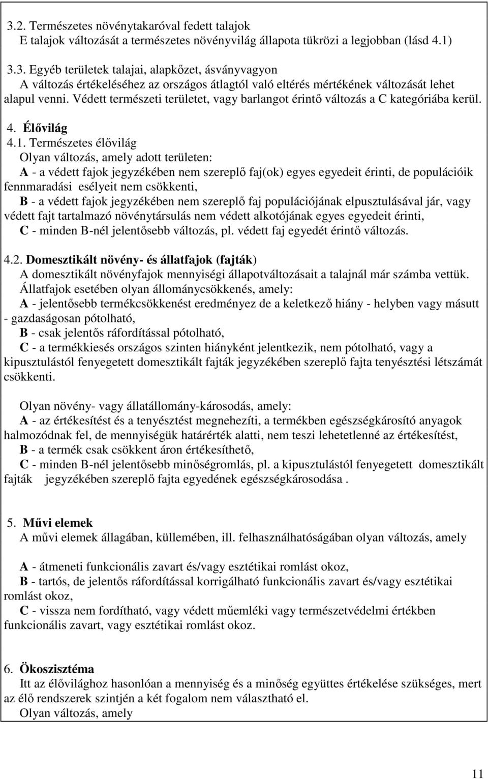 Természetes élővilág Olyan változás, amely adott területen: A - a védett fajok jegyzékében nem szereplő faj(ok) egyes egyedeit érinti, de populációik fennmaradási esélyeit nem csökkenti, B - a védett