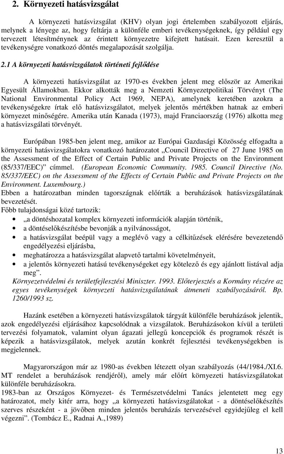 1 A környezeti hatásvizsgálatok történeti fejlődése A környezeti hatásvizsgálat az 1970-es években jelent meg először az Amerikai Egyesült Államokban.