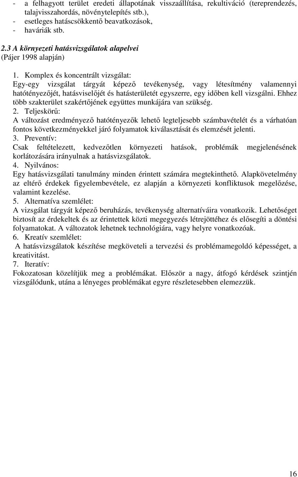 Komplex és koncentrált vizsgálat: Egy-egy vizsgálat tárgyát képező tevékenység, vagy létesítmény valamennyi hatótényezőjét, hatásviselőjét és hatásterületét egyszerre, egy időben kell vizsgálni.