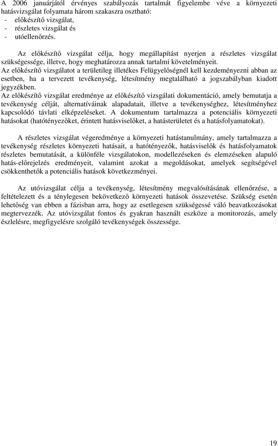 Az előkészítő vizsgálatot a területileg illetékes Felügyelőségnél kell kezdeményezni abban az esetben, ha a tervezett tevékenység, létesítmény megtalálható a jogszabályban kiadott jegyzékben.