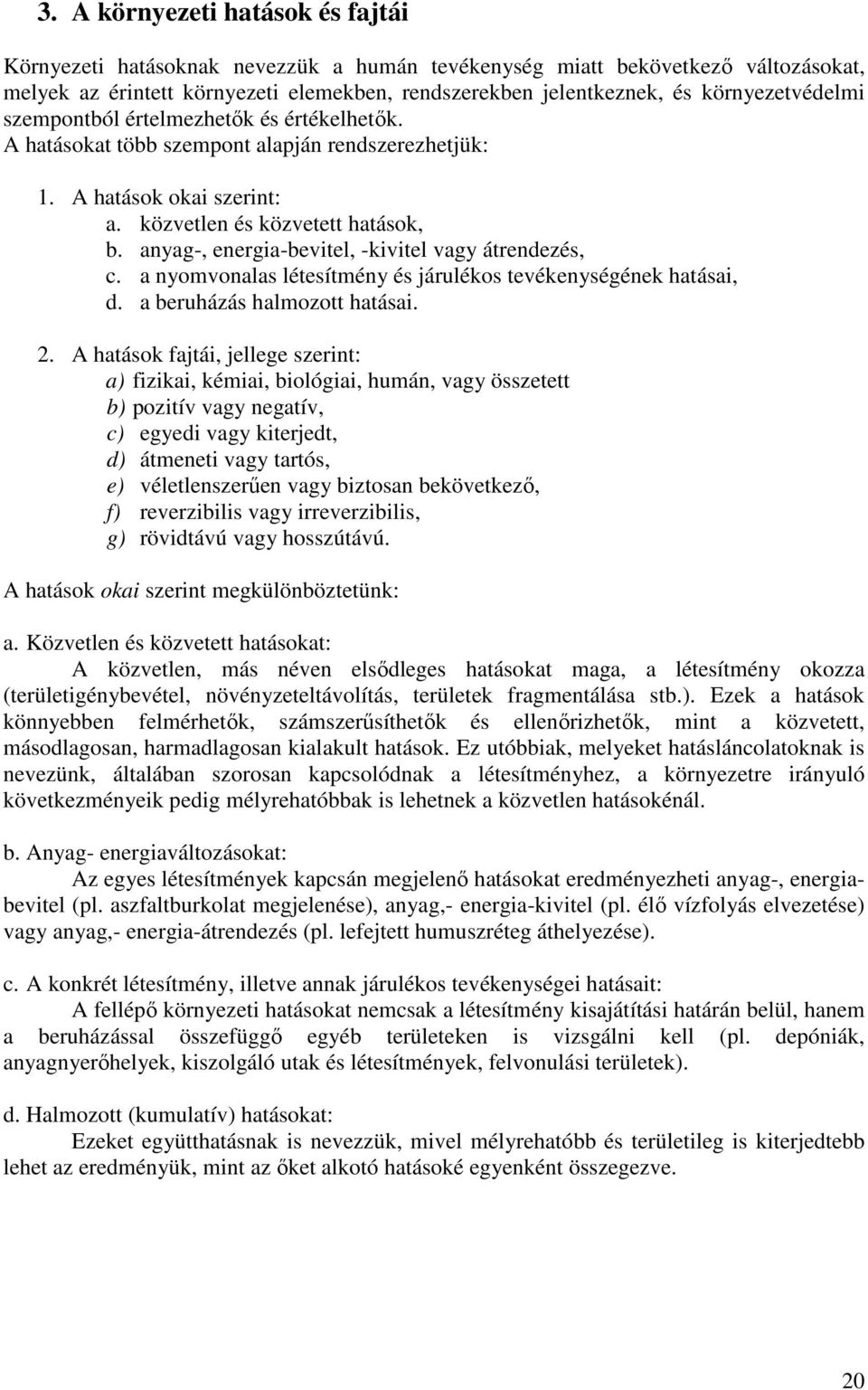 anyag-, energia-bevitel, -kivitel vagy átrendezés, c. a nyomvonalas létesítmény és járulékos tevékenységének hatásai, d. a beruházás halmozott hatásai. 2.