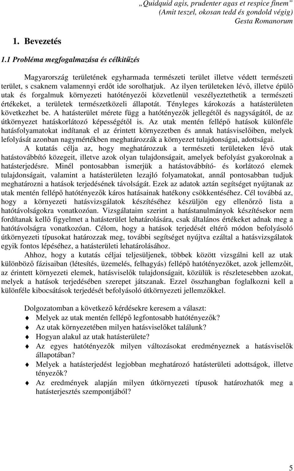 Az ilyen területeken lévő, illetve épülő utak és forgalmuk környezeti hatótényezői közvetlenül veszélyeztethetik a természeti értékeket, a területek természetközeli állapotát.