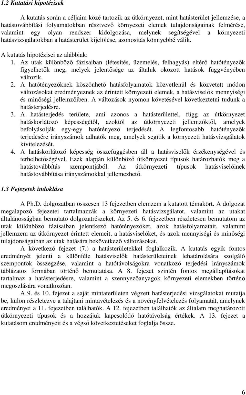 Az utak különböző fázisaiban (létesítés, üzemelés, felhagyás) eltérő hatótényezők figyelhetők meg, melyek jelentősége az általuk okozott hatások függvényében változik. 2.