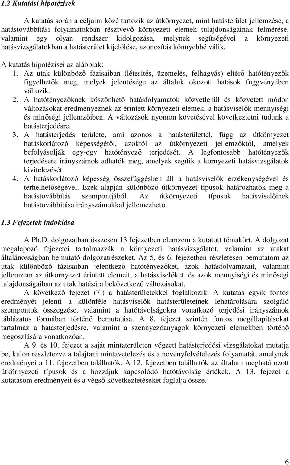 Az utak különböző fázisaiban (létesítés, üzemelés, felhagyás) eltérő hatótényezők figyelhetők meg, melyek jelentősége az általuk okozott hatások függvényében változik. 2.