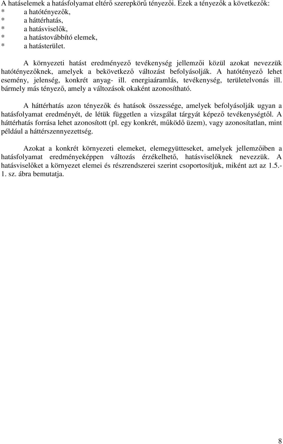 energiaáramlás, tevékenység, területelvonás ill. bármely más tényező, amely a változások okaként azonosítható.