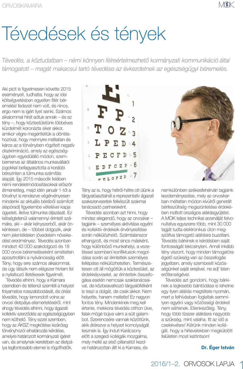 Számos alkalommal hírét adtuk annak és ez tény, hogy köztestületünk többéves küzdelmét koronázta siker akkor, amikor végre megérttettük a döntéshozóval, hogy mennyire méltatlan és káros az a