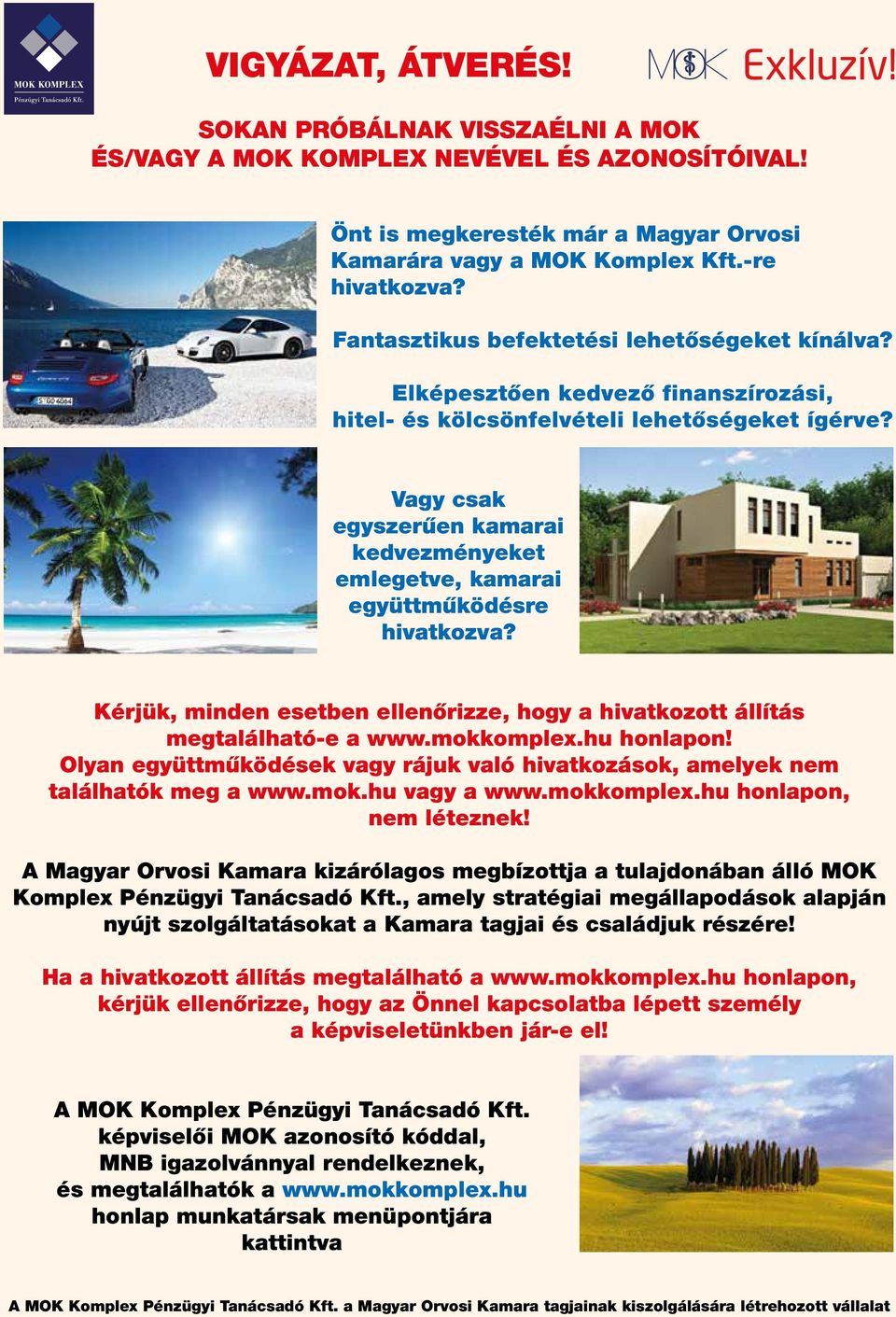 Vagy csak egyszerűen kamarai kedvezményeket emlegetve, kamarai együttműködésre hivatkozva? Kérjük, minden esetben ellenőrizze, hogy a hivatkozott állítás megtalálható-e a www.mokkomplex.hu honlapon!