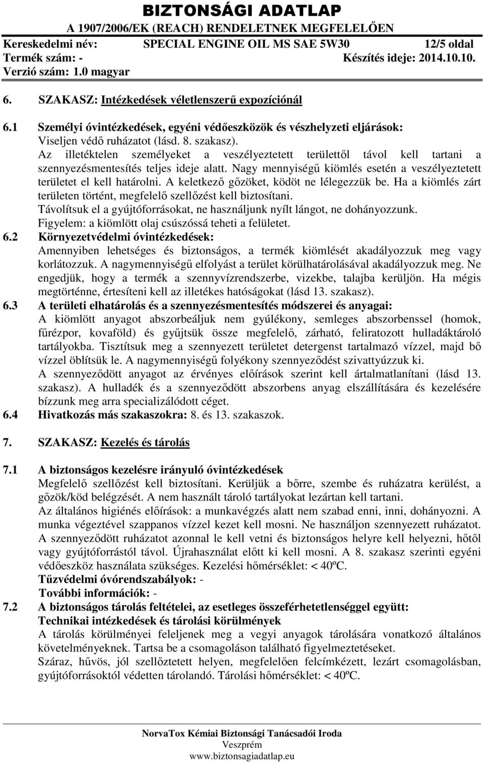 Az illetéktelen személyeket a veszélyeztetett területtől távol kell tartani a szennyezésmentesítés teljes ideje alatt. Nagy mennyiségű kiömlés esetén a veszélyeztetett területet el kell határolni.