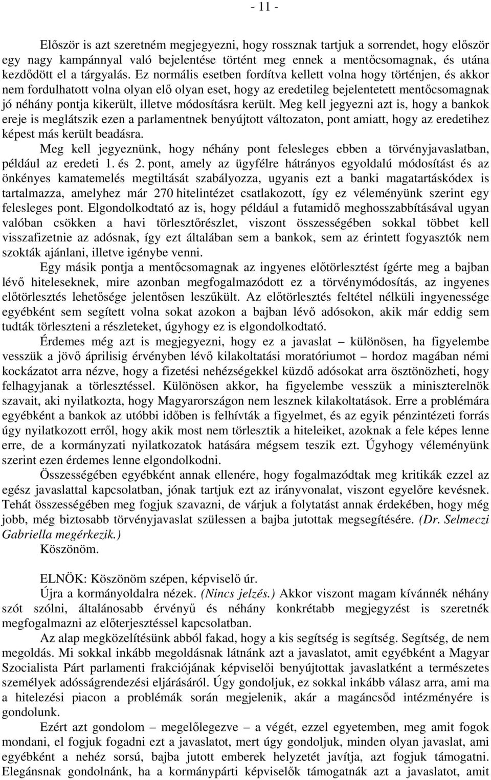 módosításra került. Meg kell jegyezni azt is, hogy a bankok ereje is meglátszik ezen a parlamentnek benyújtott változaton, pont amiatt, hogy az eredetihez képest más került beadásra.