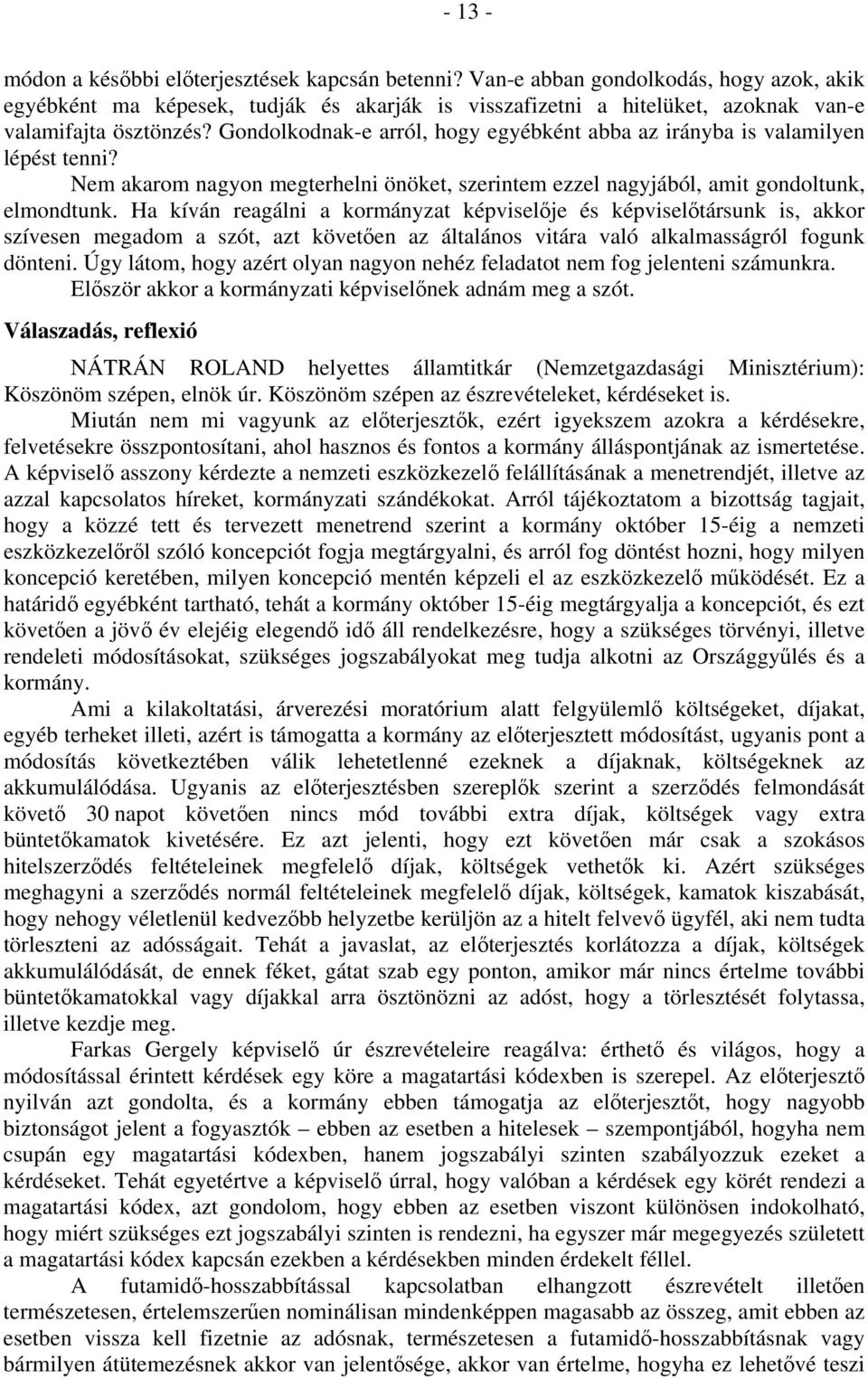 Gondolkodnak-e arról, hogy egyébként abba az irányba is valamilyen lépést tenni? Nem akarom nagyon megterhelni önöket, szerintem ezzel nagyjából, amit gondoltunk, elmondtunk.