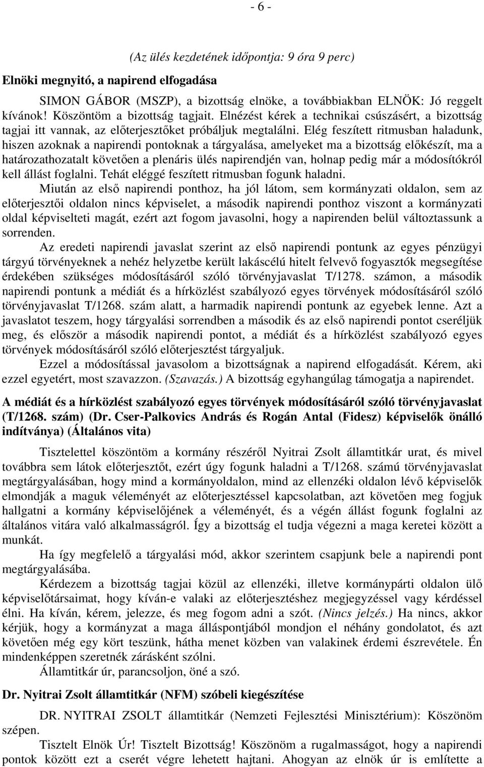 Elég feszített ritmusban haladunk, hiszen azoknak a napirendi pontoknak a tárgyalása, amelyeket ma a bizottság előkészít, ma a határozathozatalt követően a plenáris ülés napirendjén van, holnap pedig