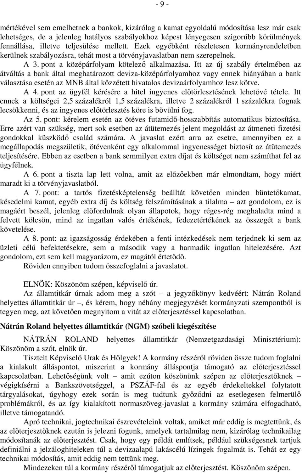 Itt az új szabály értelmében az átváltás a bank által meghatározott deviza-középárfolyamhoz vagy ennek hiányában a bank választása esetén az MNB által közzétett hivatalos devizaárfolyamhoz lesz kötve.