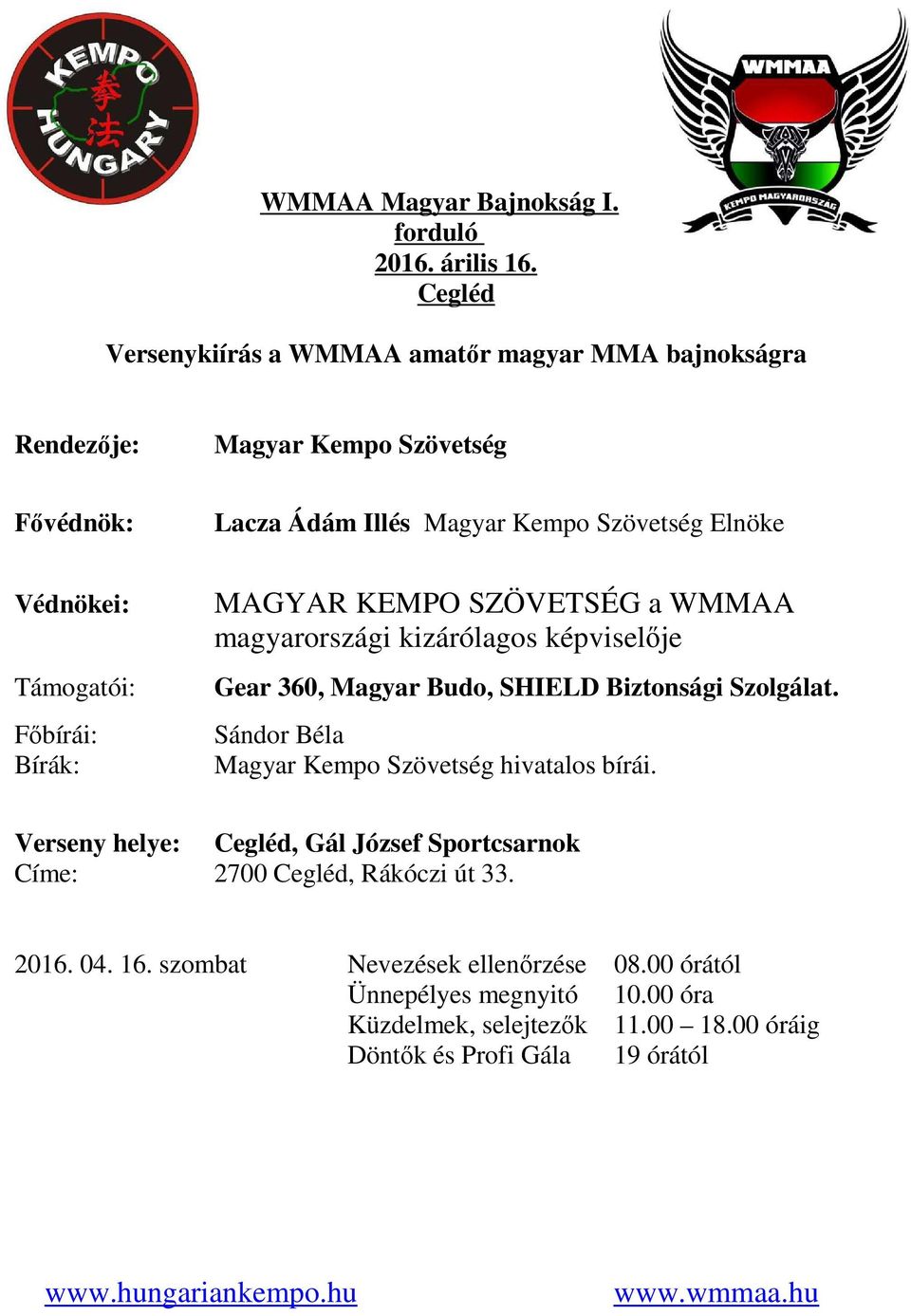 Támogatói: Főbírái: Bírák: MAGYAR KEMPO SZÖVETSÉG a WMMAA magyarországi kizárólagos képviselője Gear 360, Magyar Budo, SHIELD Biztonsági Szolgálat.