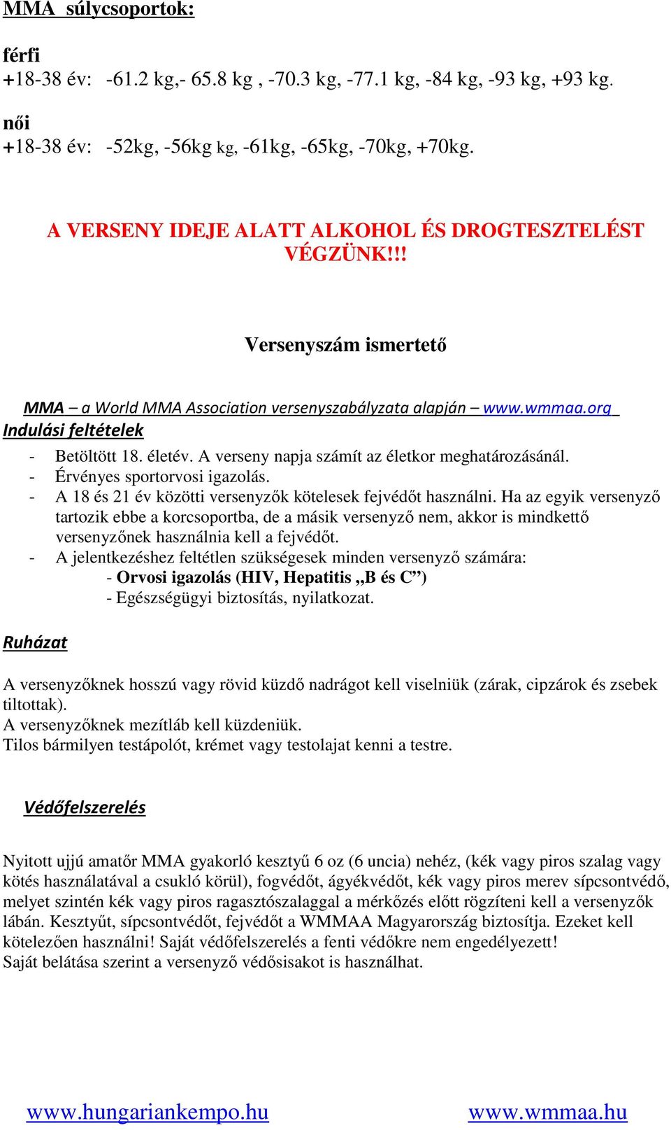 A verseny napja számít az életkor meghatározásánál. - Érvényes sportorvosi igazolás. - A 18 és 21 év közötti versenyzők kötelesek fejvédőt használni.