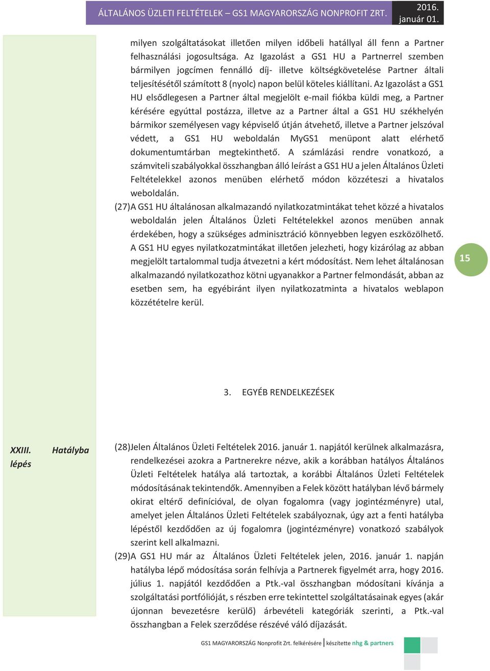 Az Igazolást a GS1 HU elsődlegesen a Partner által megjelölt e-mail fiókba küldi meg, a Partner kérésére egyúttal postázza, illetve az a Partner által a GS1 HU székhelyén bármikor személyesen vagy