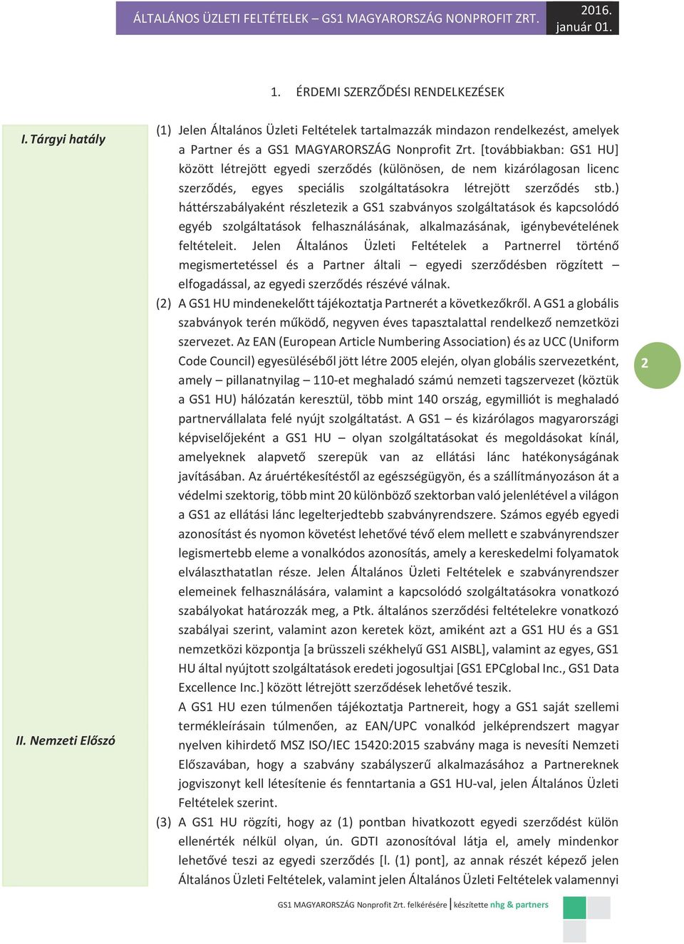 [továbbiakban: GS1 HU] között létrejött egyedi szerződés (különösen, de nem kizárólagosan licenc szerződés, egyes speciális szolgáltatásokra létrejött szerződés stb.