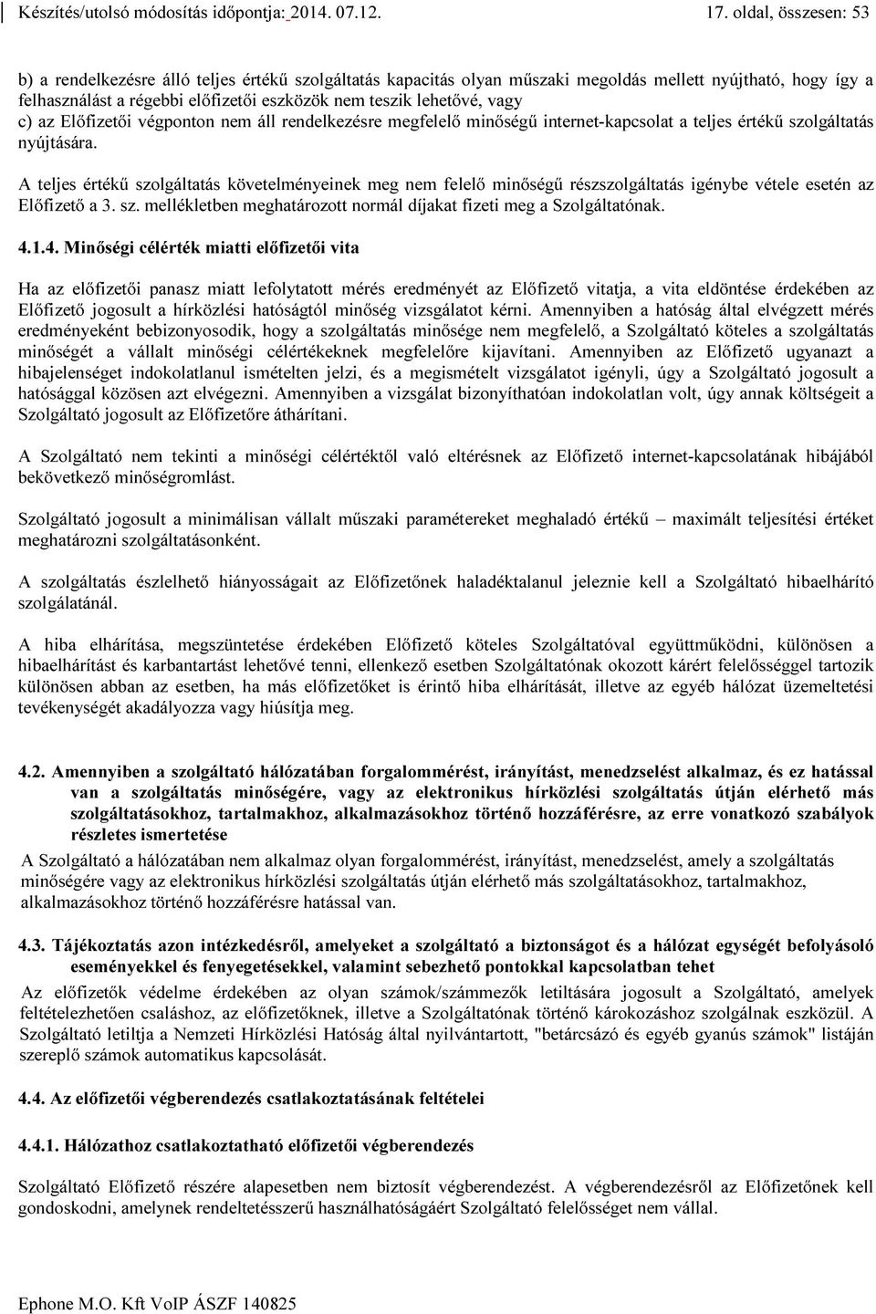 vagy c) az Előfizetői végponton nem áll rendelkezésre megfelelő minőségű internet-kapcsolat a teljes értékű szolgáltatás nyújtására.