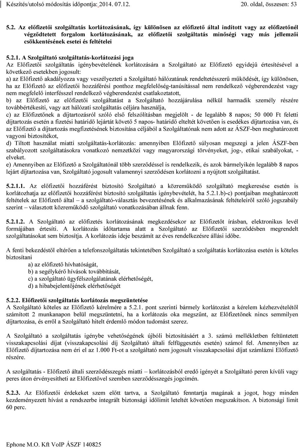 20. oldal, összesen: 53 5.2. Az előfizetői szolgáltatás korlátozásának, így különösen az előfizető által indított vagy az előfizetőnél végződtetett forgalom korlátozásának, az előfizetői szolgáltatás