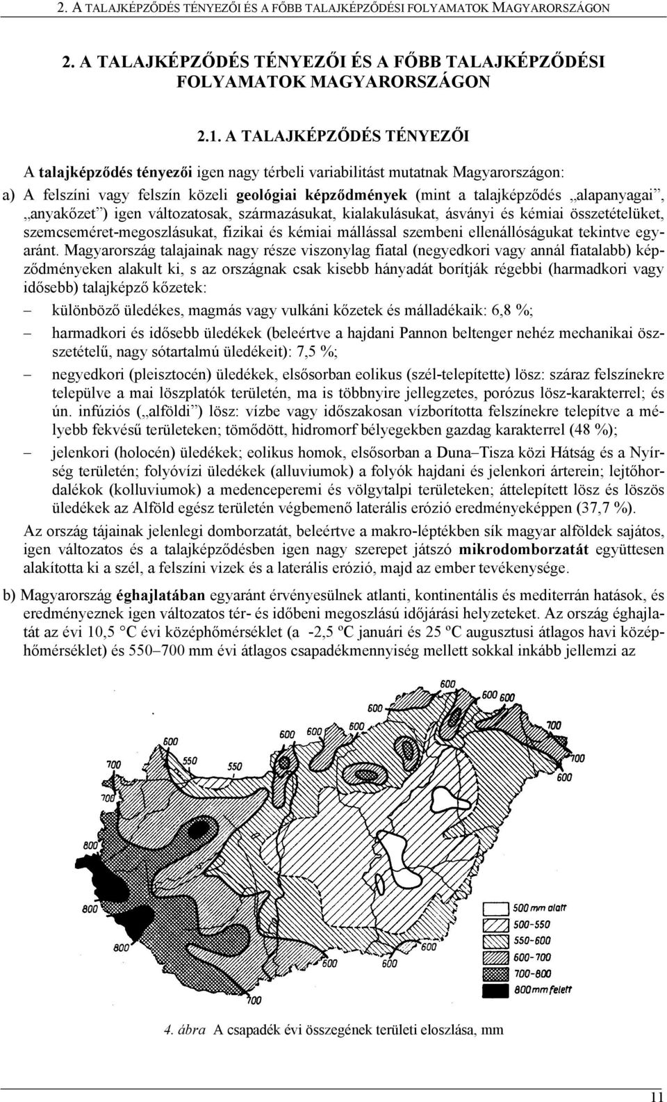 anyakőzet ) igen változatosak, származásukat, kialakulásukat, ásványi és kémiai összetételüket, szemcseméret-megoszlásukat, fizikai és kémiai mállással szembeni ellenállóságukat tekintve egyaránt.