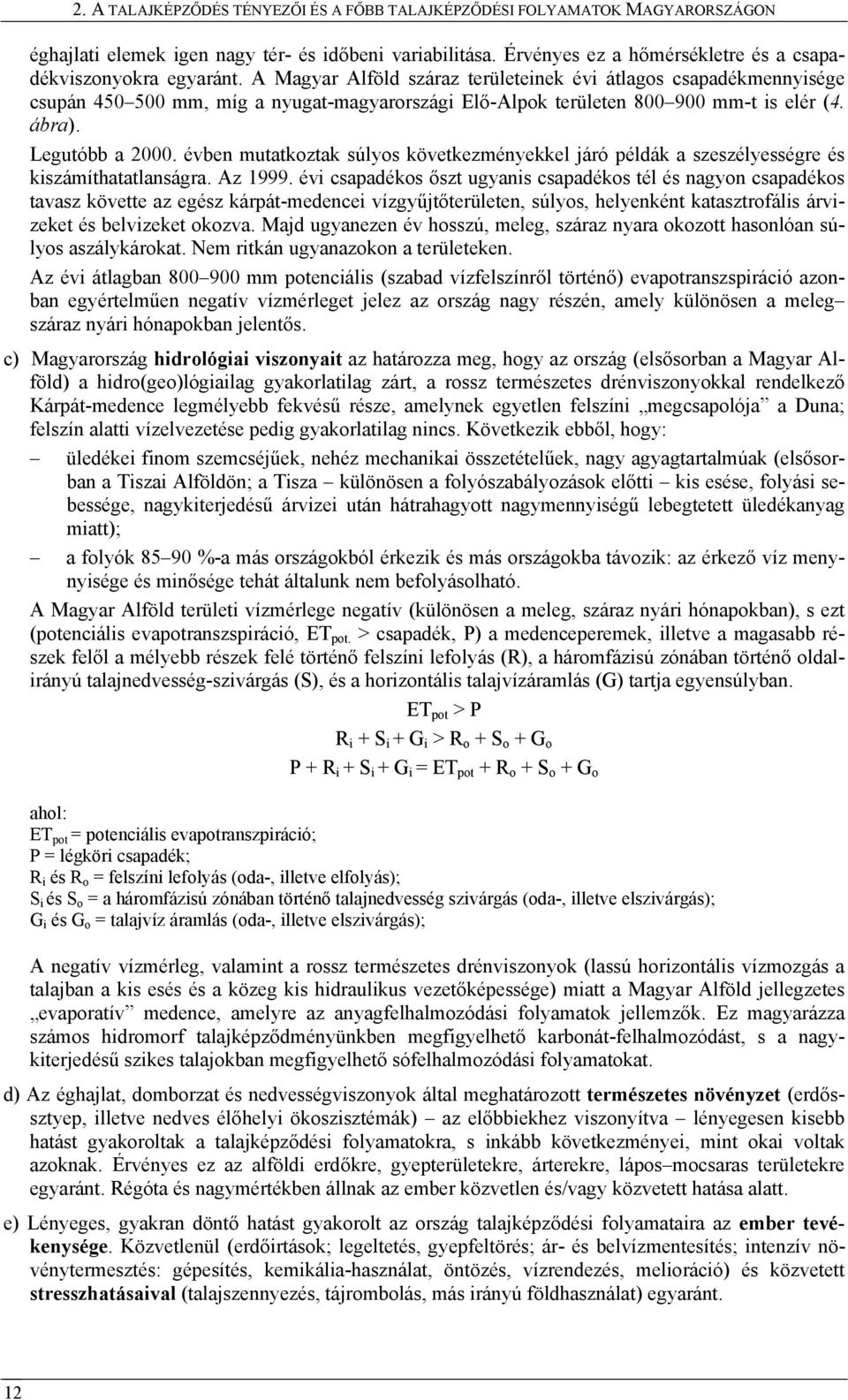 évben mutatkoztak súlyos következményekkel járó példák a szeszélyességre és kiszámíthatatlanságra. Az 1999.