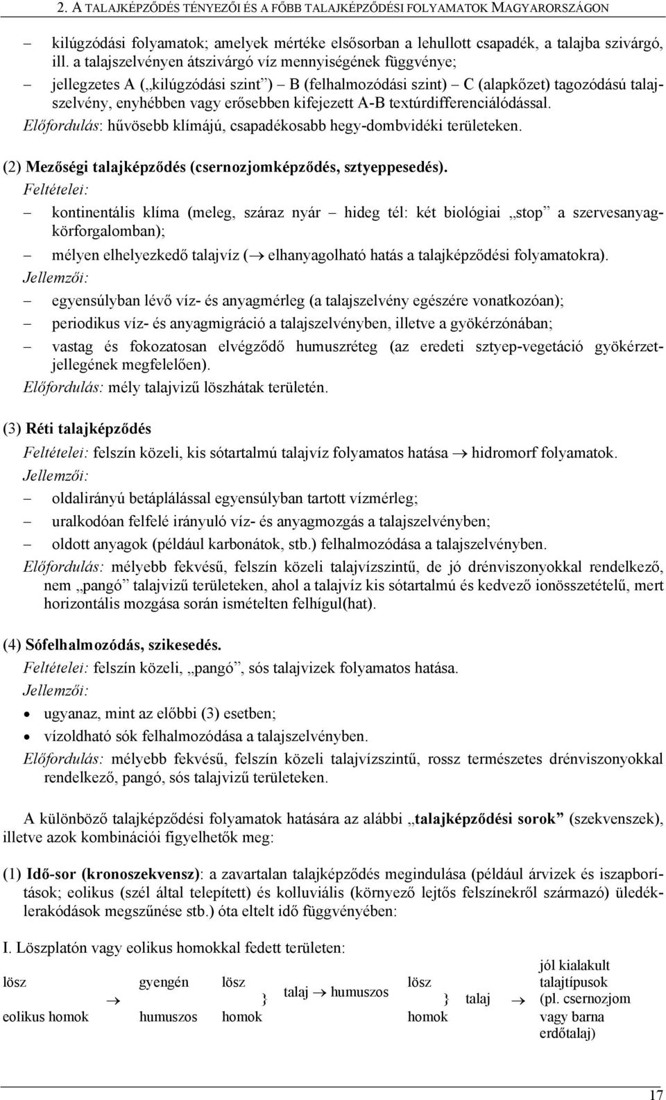 textúrdifferenciálódással. Előfordulás: hűvösebb klímájú, csapadékosabb hegy-dombvidéki területeken. (2) Mezőségi talajképződés (csernozjomképződés, sztyeppesedés).