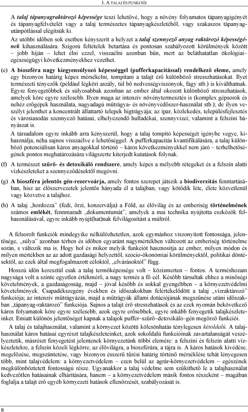 Szigorú feltételek betartása és pontosan szabályozott körülmények között jobb híján lehet élni ezzel, visszaélni azonban bűn, mert az beláthatatlan ökológiai egészségügyi következményekhez vezethet.