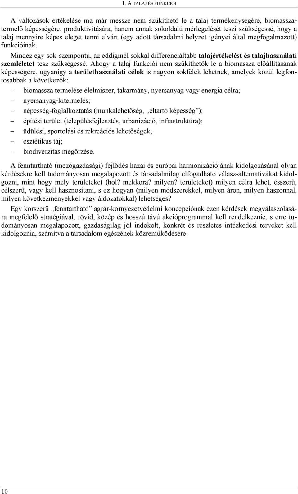 Mindez egy sok-szempontú, az eddiginél sokkal differenciáltabb talajértékelést és talajhasználati szemléletet tesz szükségessé.