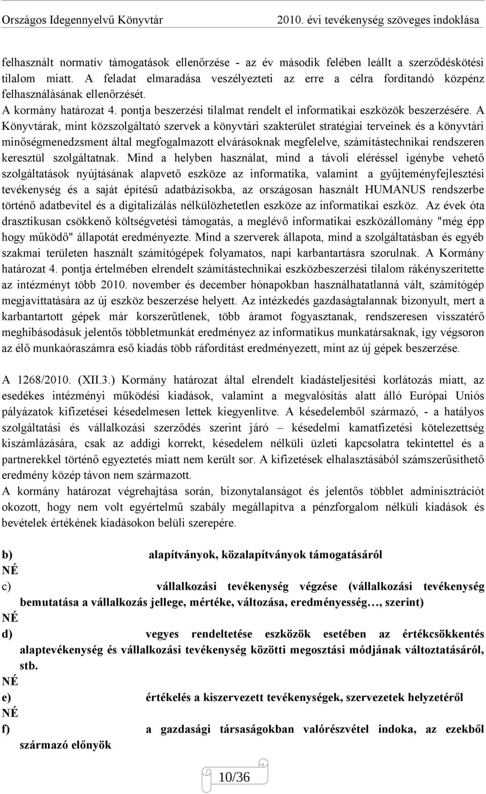 A Könyvtárak, mint közszolgáltató szervek a könyvtári szakterület stratégiai terveinek és a könyvtári minőségmenedzsment által megfogalmazott elvárásoknak megfelelve, számítástechnikai rendszeren