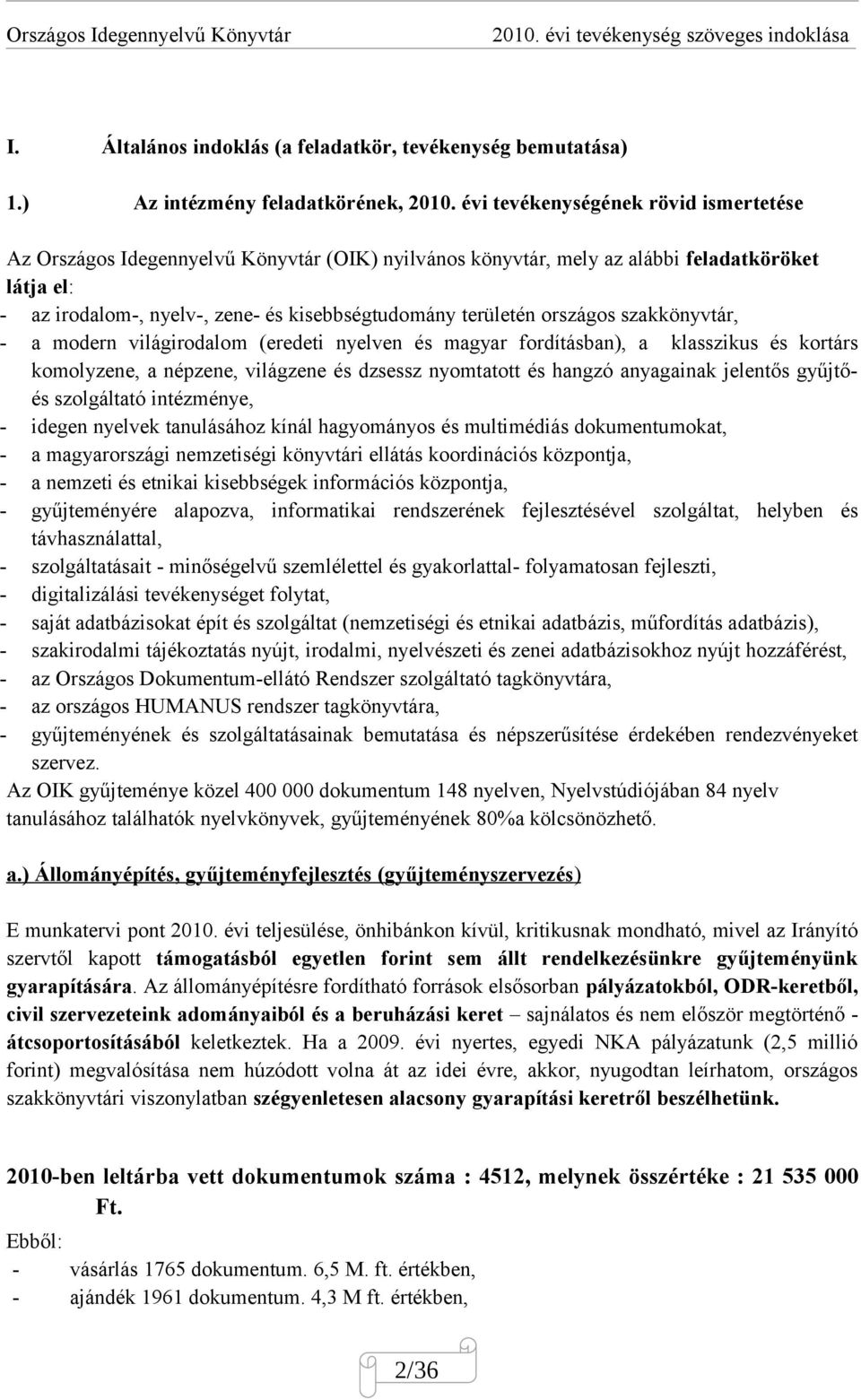 országos szakkönyvtár, - a modern világirodalom (eredeti nyelven és magyar fordításban), a klasszikus és kortárs komolyzene, a népzene, világzene és dzsessz nyomtatott és hangzó anyagainak jelentős