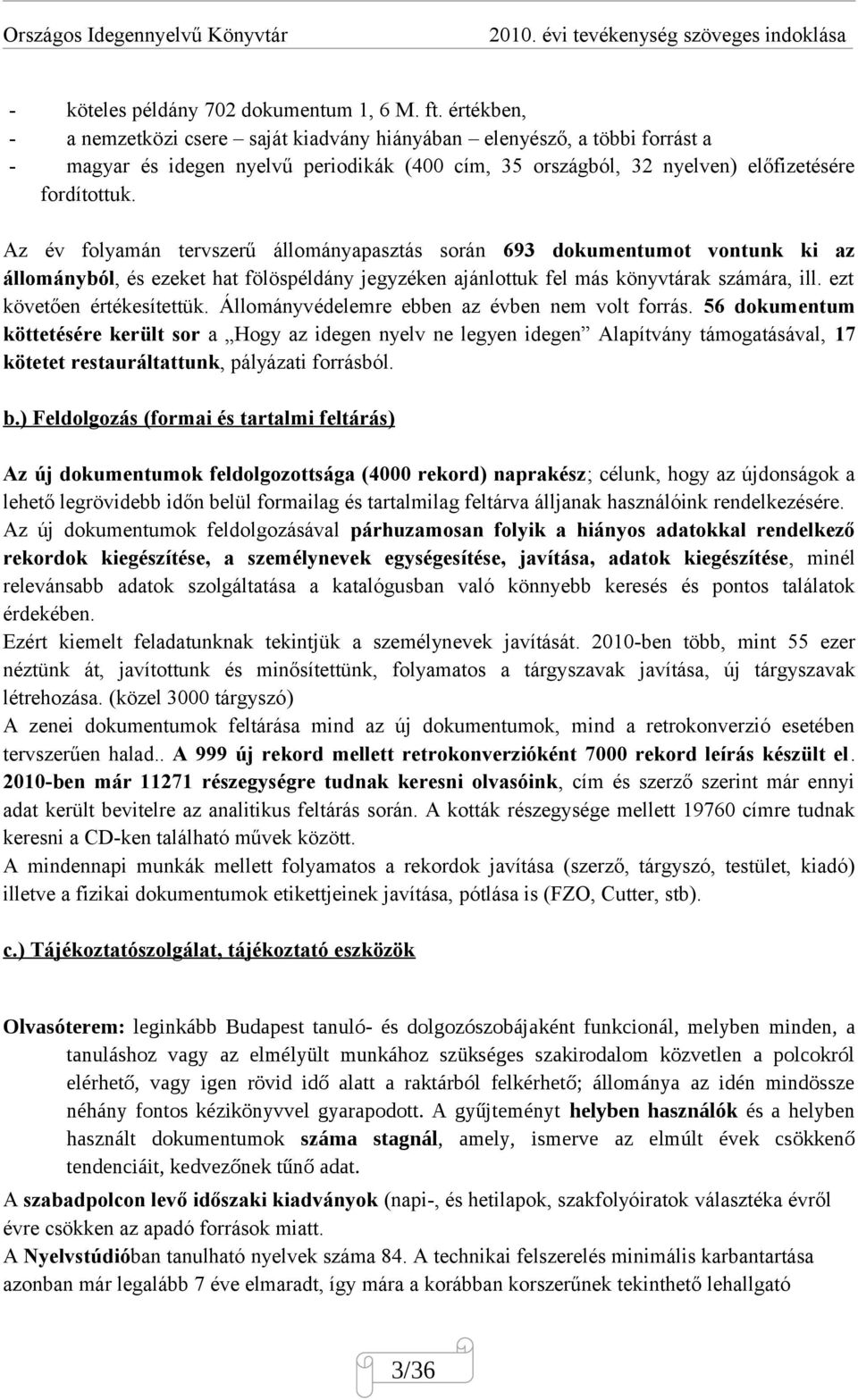 Az év folyamán tervszerű állományapasztás során 693 dokumentumot vontunk ki az állományból, és ezeket hat fölöspéldány jegyzéken ajánlottuk fel más könyvtárak számára, ill.