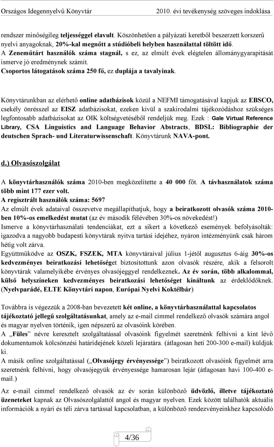 Könyvtárunkban az elérhető online adatbázisok közül a NEFMI támogatásával kapjuk az EBSCO, csekély önrésszel az EISZ adatbázisokat, ezeken kívül a szakirodalmi tájékozódáshoz szükséges legfontosabb