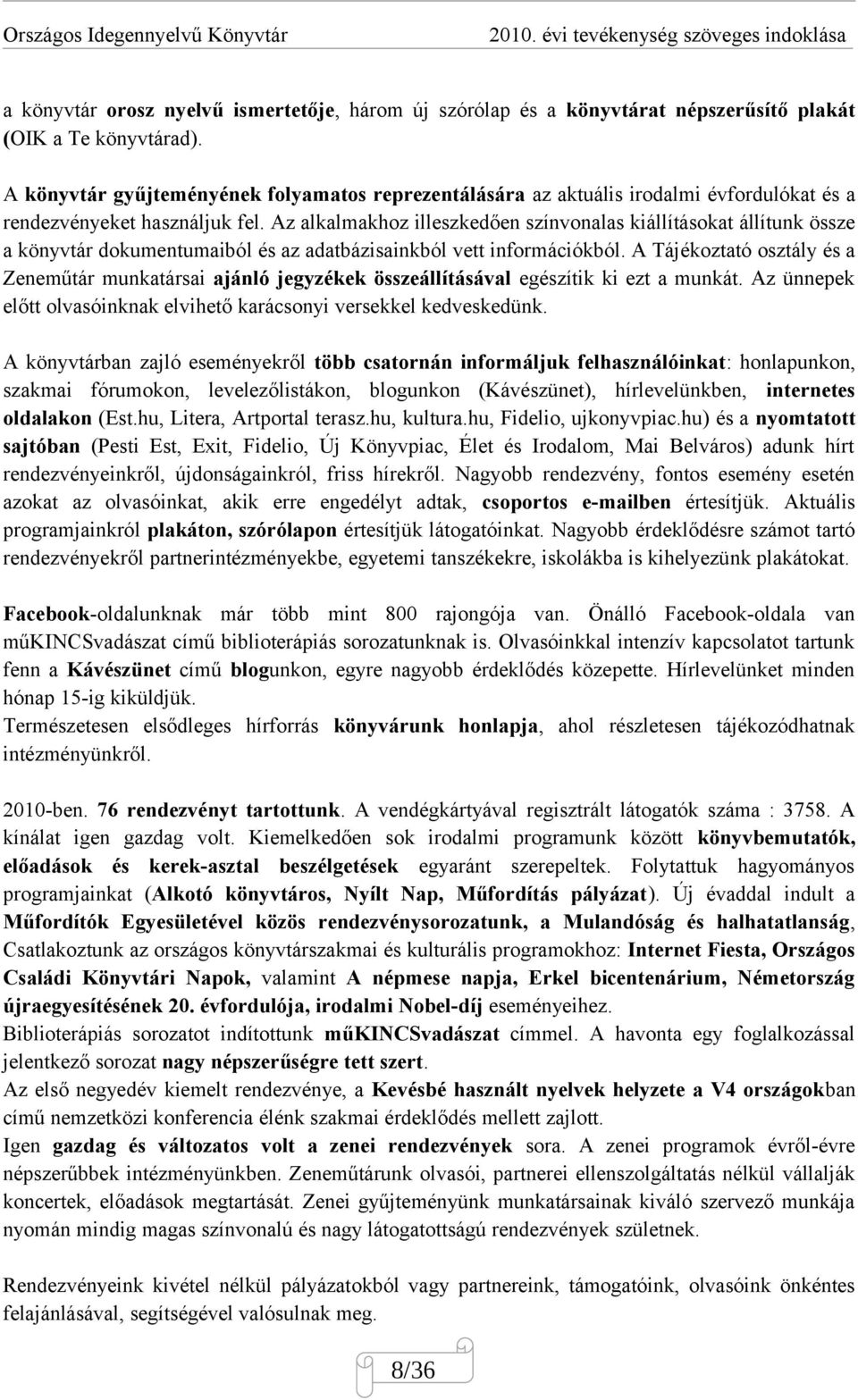 Az alkalmakhoz illeszkedően színvonalas kiállításokat állítunk össze a könyvtár dokumentumaiból és az adatbázisainkból vett információkból.