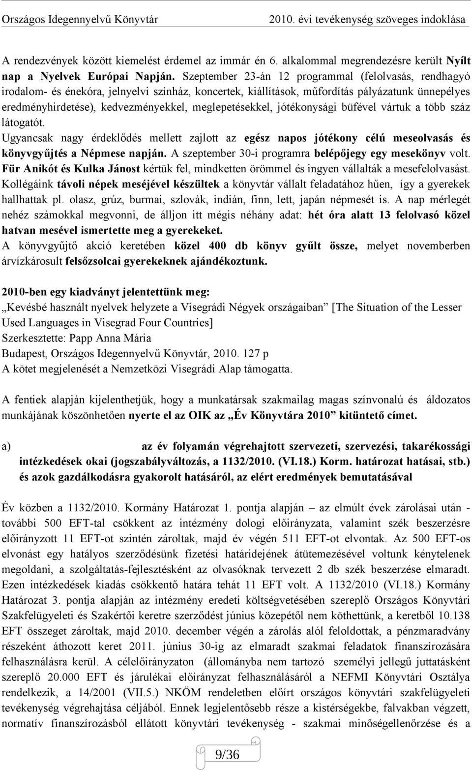 meglepetésekkel, jótékonysági büfével vártuk a több száz látogatót. Ugyancsak nagy érdeklődés mellett zajlott az egész napos jótékony célú meseolvasás és könyvgyűjtés a Népmese napján.