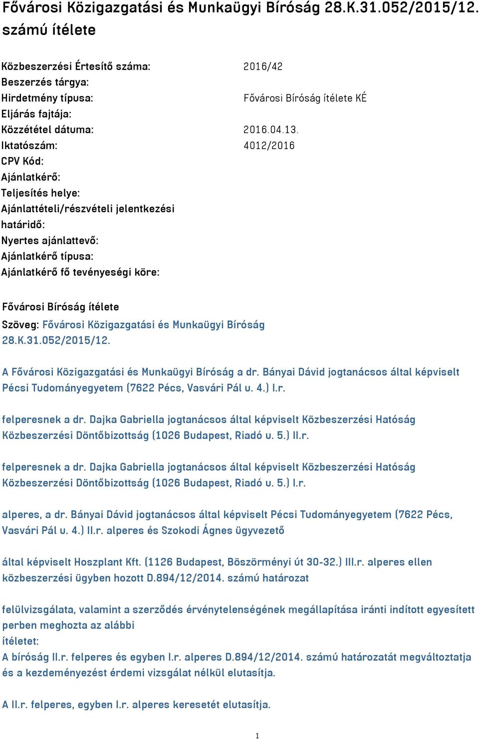 Iktatószám: 4012/2016 CPV Kód: Ajánlatkérő: Teljesítés helye: Ajánlattételi/részvételi jelentkezési határidő: Nyertes ajánlattevő: Ajánlatkérő típusa: Ajánlatkérő fő tevényeségi köre: Fővárosi