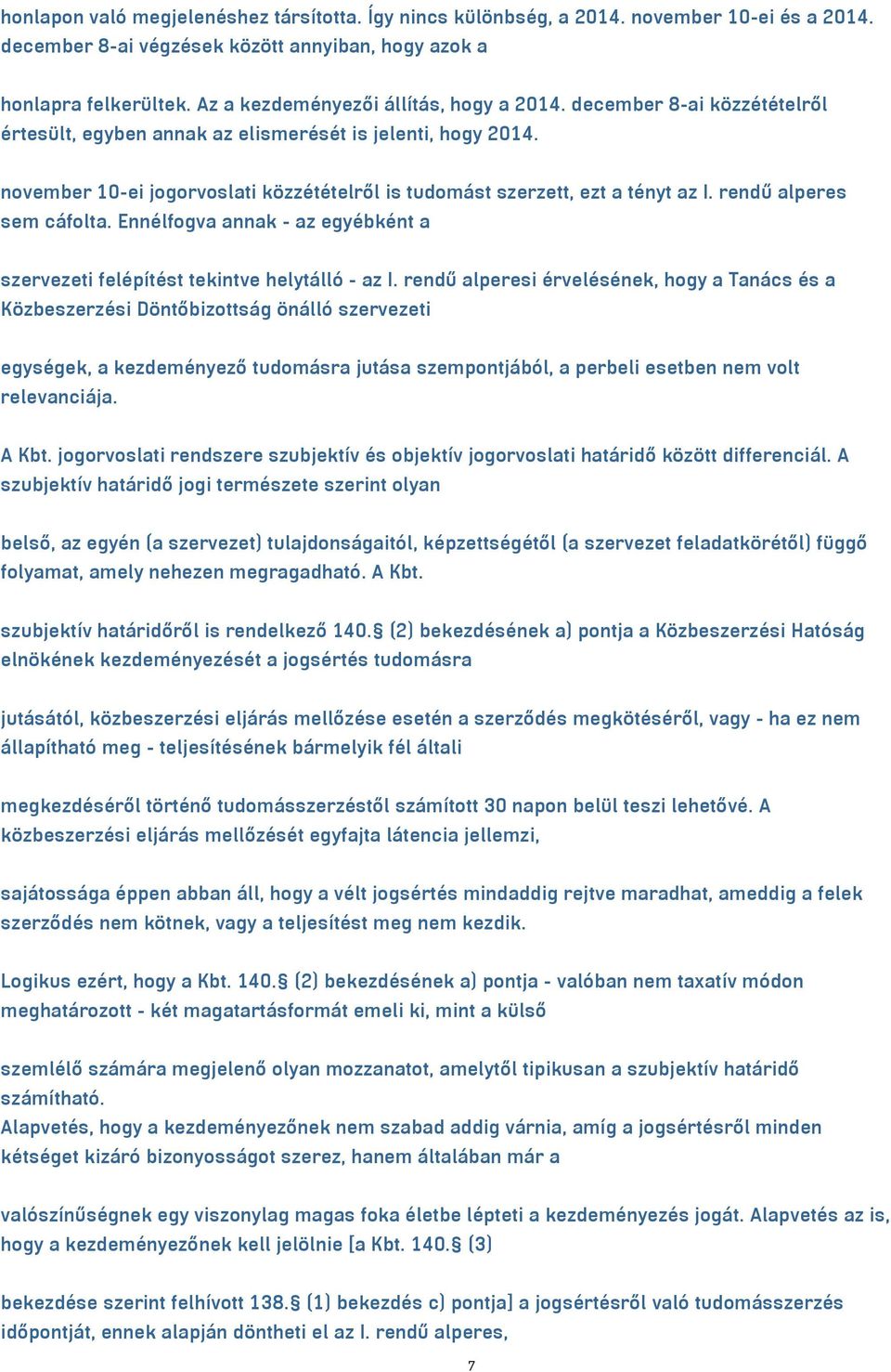 november 10-ei jogorvoslati közzétételről is tudomást szerzett, ezt a tényt az I. rendű alperes sem cáfolta. Ennélfogva annak - az egyébként a szervezeti felépítést tekintve helytálló - az I.