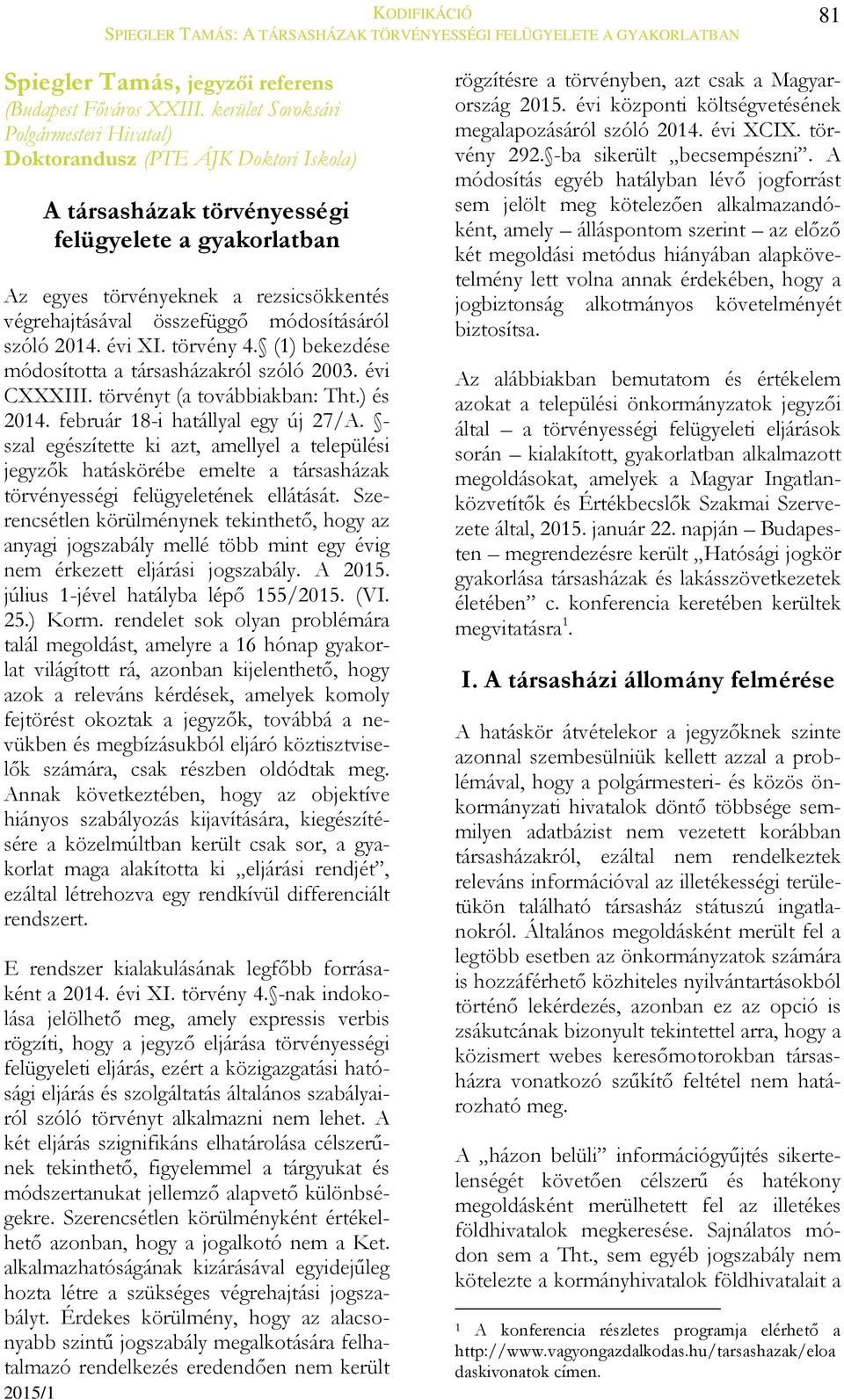 összefüggő módosításáról szóló 2014. évi XI. törvény 4. (1) bekezdése módosította a társasházakról szóló 2003. évi CXXXIII. törvényt (a továbbiakban: Tht.) és 2014. február 18-i hatállyal egy új 27/A.