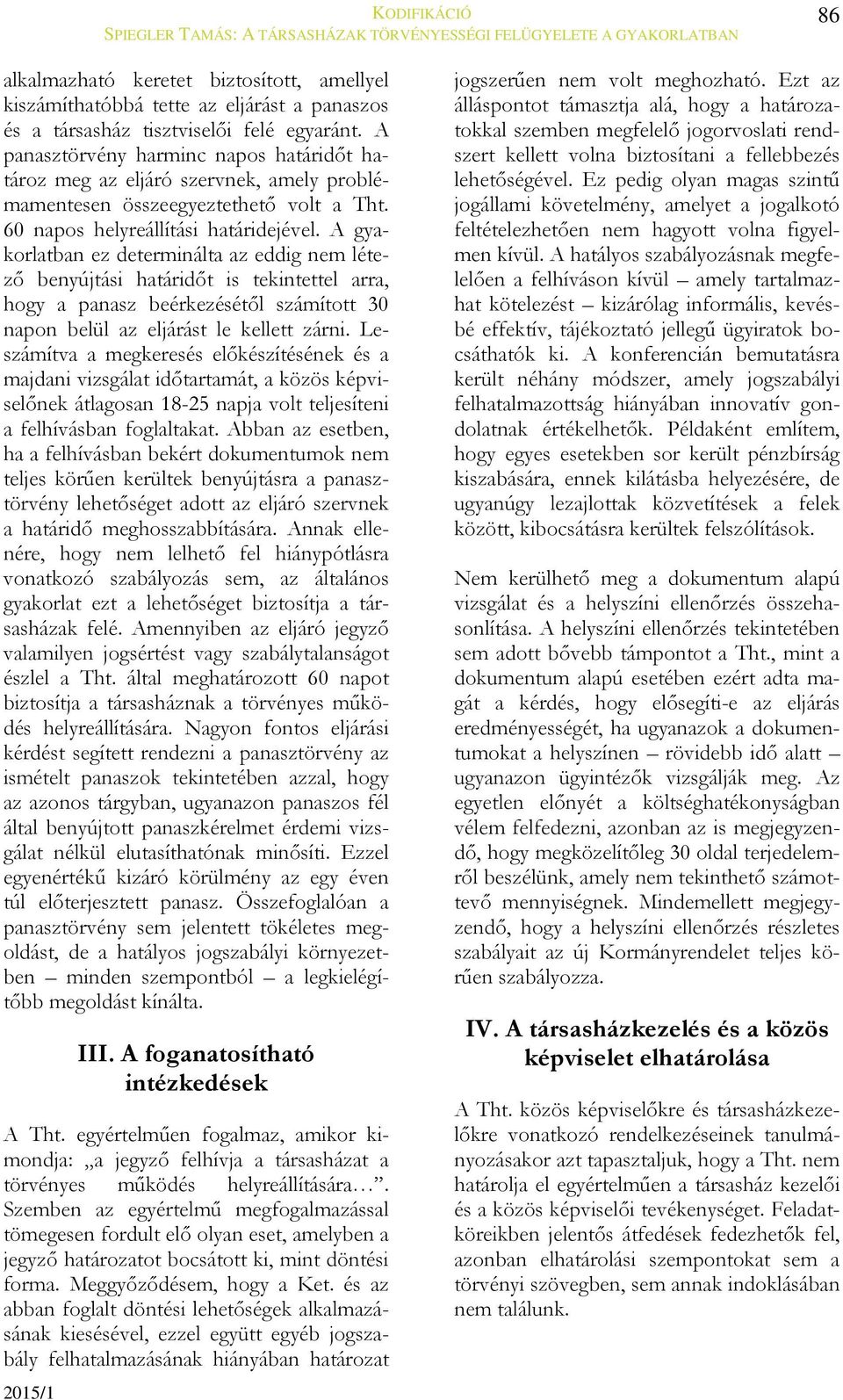 A gyakorlatban ez determinálta az eddig nem létező benyújtási határidőt is tekintettel arra, hogy a panasz beérkezésétől számított 30 napon belül az eljárást le kellett zárni.