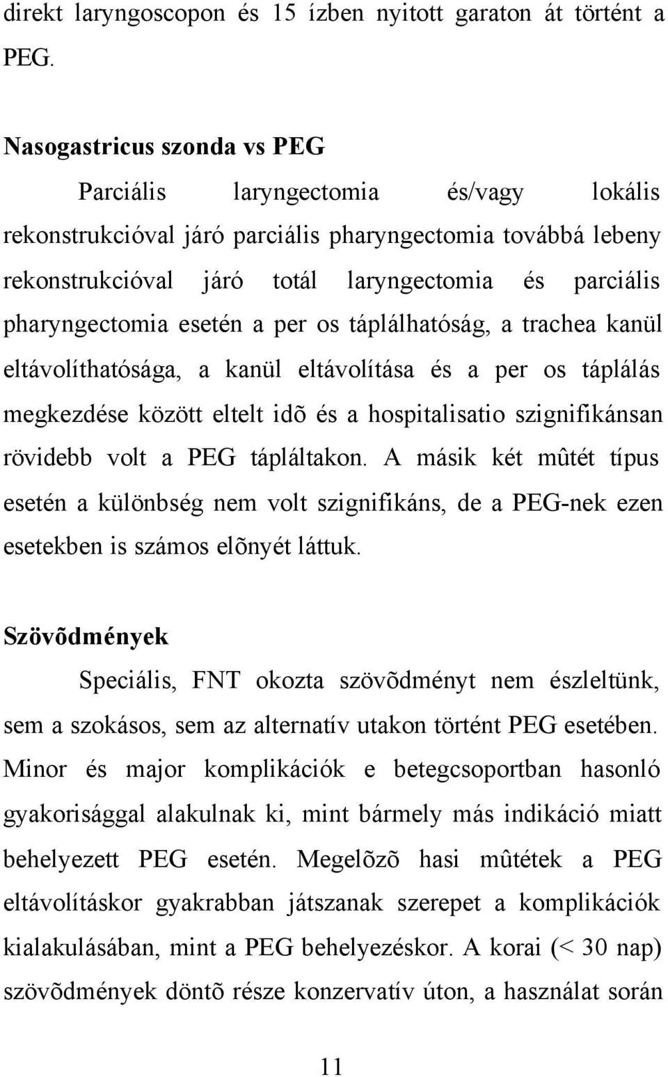 esetén a per os táplálhatóság, a trachea kanül eltávolíthatósága, a kanül eltávolítása és a per os táplálás megkezdése között eltelt idõ és a hospitalisatio szignifikánsan rövidebb volt a PEG