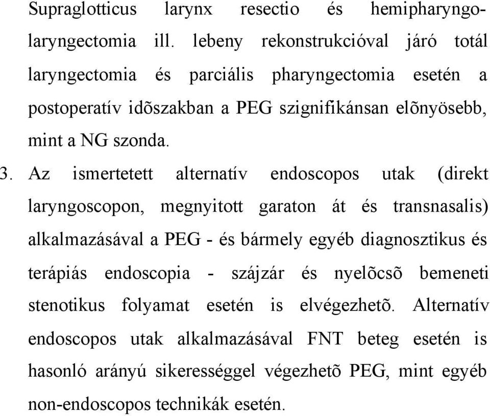 lebeny rekonstrukcióval járó totál laryngectomia és parciális pharyngectomia esetén a postoperatív idõszakban a PEG szignifikánsan elõnyösebb, mint a NG szonda. 3.