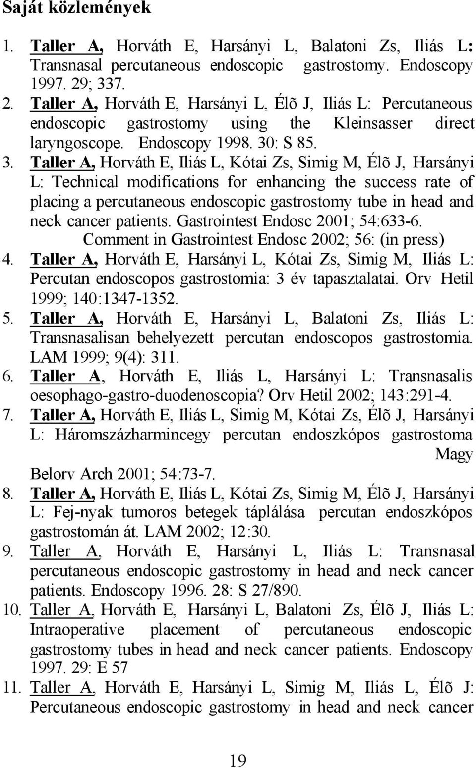 Kótai Zs, Simig M, Élõ J, Harsányi L: Technical modifications for enhancing the success rate of placing a percutaneous endoscopic gastrostomy tube in head and neck cancer patients.