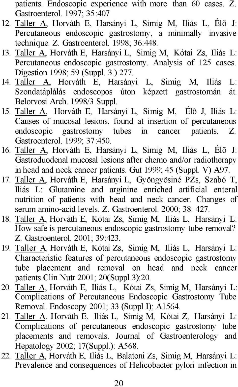 Taller A, Horváth E, Harsányi L, Simig M, Kótai Zs, Iliás L: Percutaneous endoscopic gastrostomy. Analysis of 125 cases. Digestion 1998; 59 (Suppl. 3.) 277. 14.