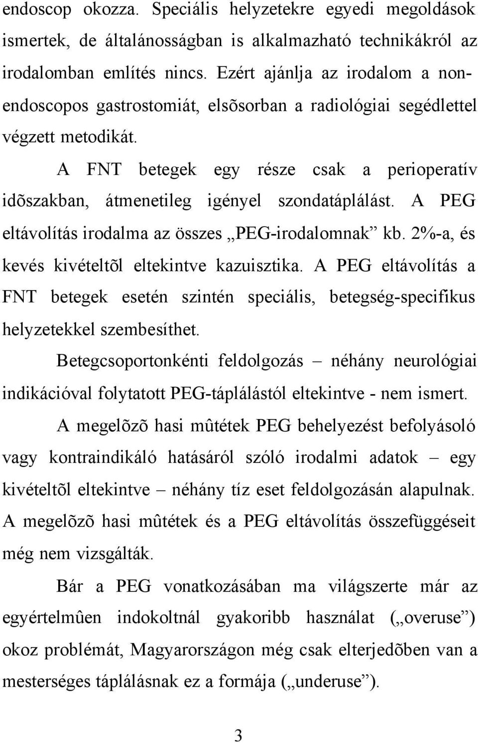 A FNT betegek egy része csak a perioperatív idõszakban, átmenetileg igényel szondatáplálást. A PEG eltávolítás irodalma az összes PEG-irodalomnak kb. 2%-a, és kevés kivételtõl eltekintve kazuisztika.