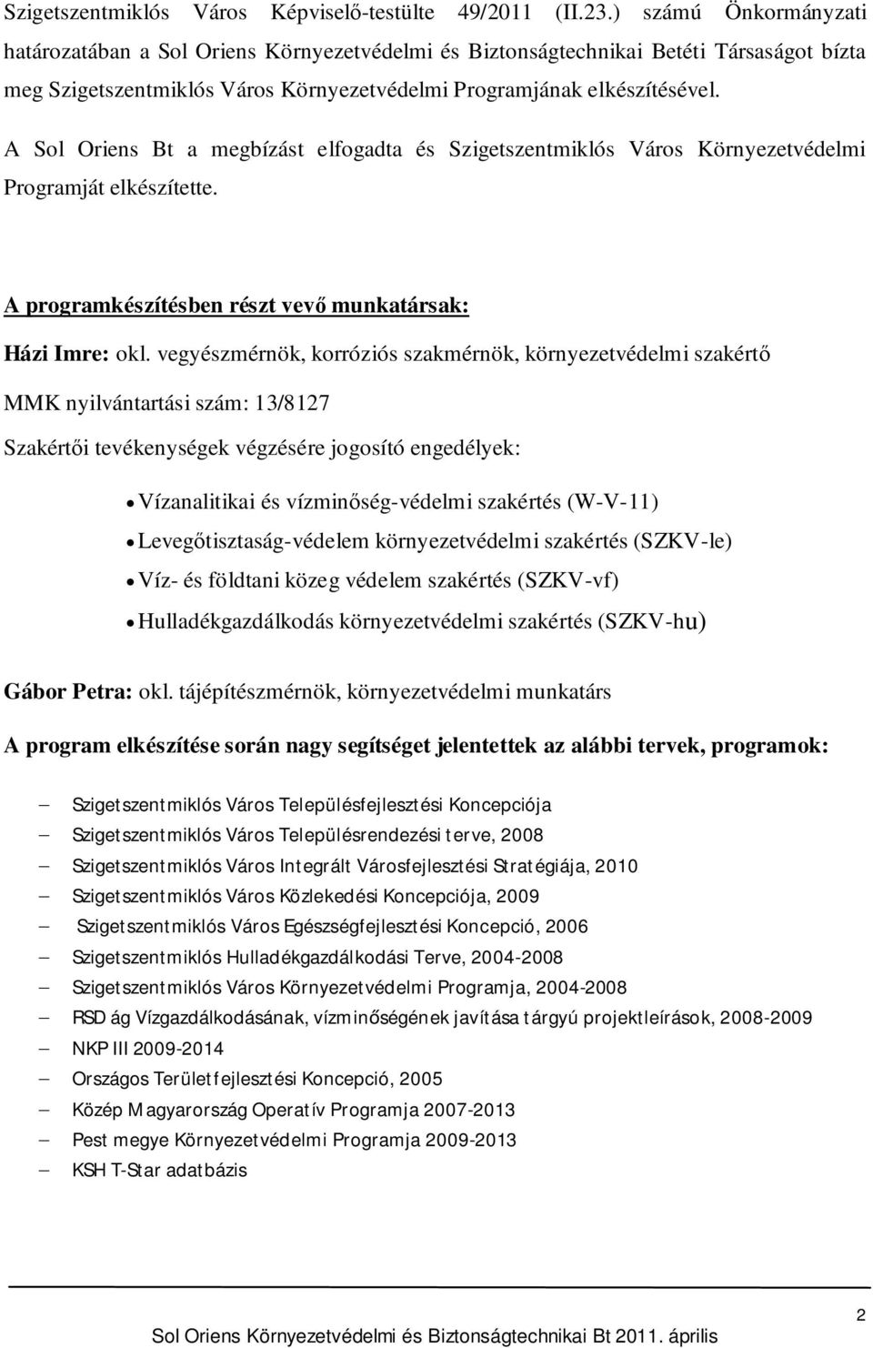 A Sol Oriens Bt a megbízást elfogadta és Szigetszentmiklós Város Környezetvédelmi Programját elkészítette. A programkészítésben részt vev munkatársak: Házi Imre: okl.