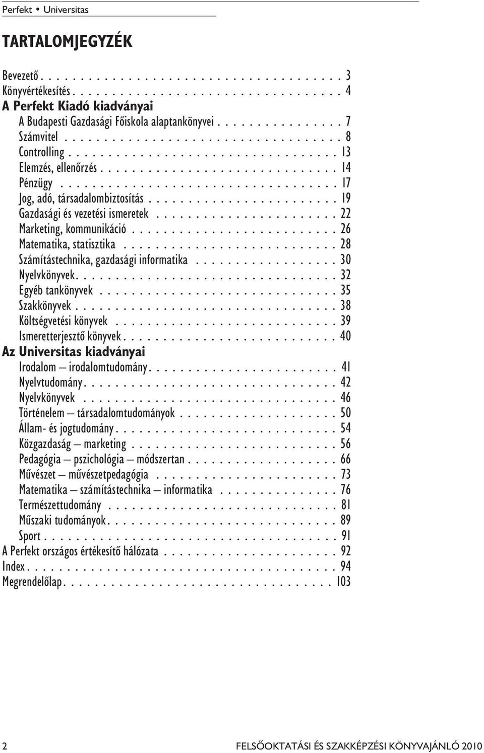 ..30 Nyelvkönyvek....32 Egyéb tankönyvek...35 Szakkönyvek...38 Költségvetési könyvek...39 Ismeretterjesztõ könyvek...40 Az Universitas kiadványai Irodalom irodalomtudomány....41 Nyelvtudomány.