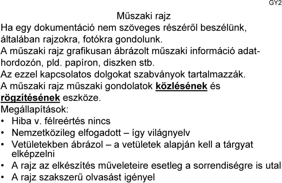 Az ezzel kapcsolatos dolgokat szabványok tartalmazzák. A műszaki rajz műszaki gondolatok közlésének és rögzítésének eszköze.